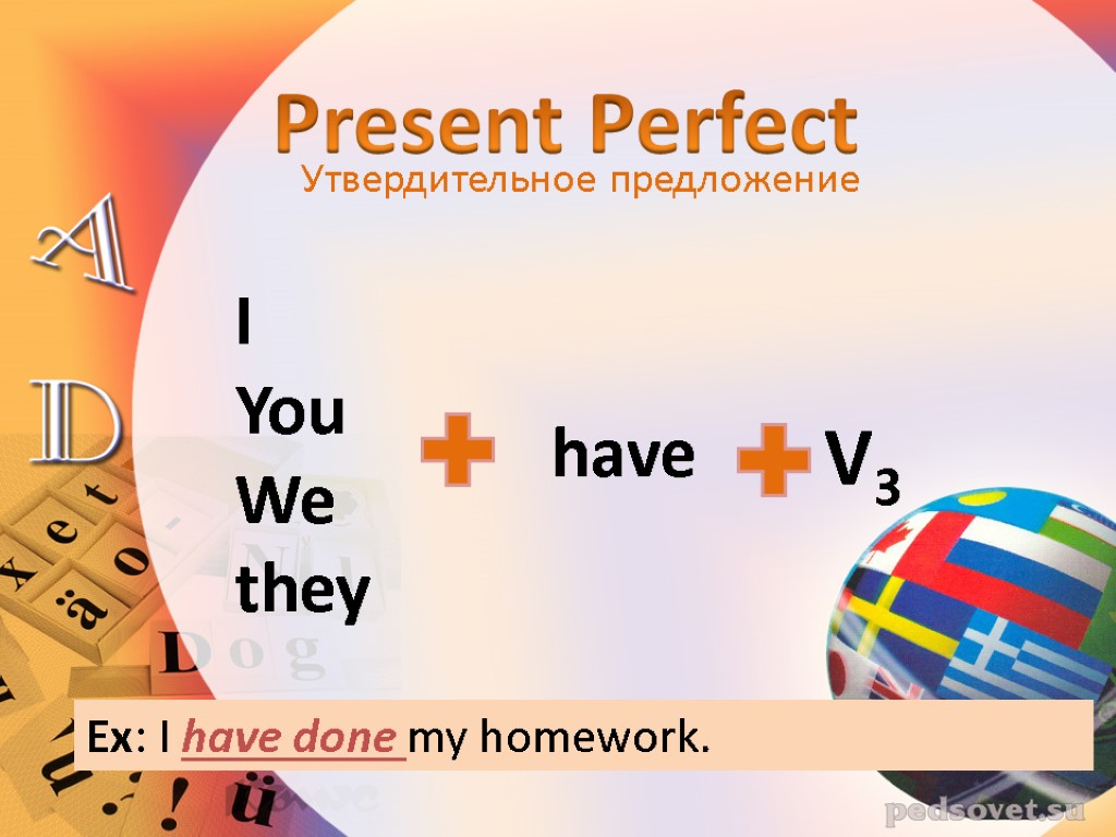 I You We they Утвердительное предложение have V3 Ex: I have done my homework.